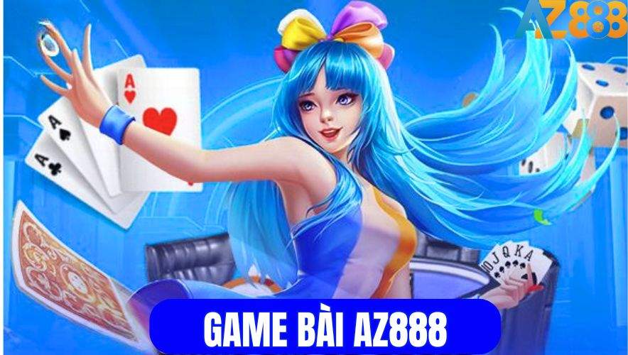 Game Bài AZ888 – Trải Nghiệm Game Bài Đổi Thưởng Uy Tín Tại AZ888